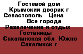     Гостевой дом «Крымский дворик»г. Севастополь › Цена ­ 1 000 - Все города Развлечения и отдых » Гостиницы   . Сахалинская обл.,Южно-Сахалинск г.